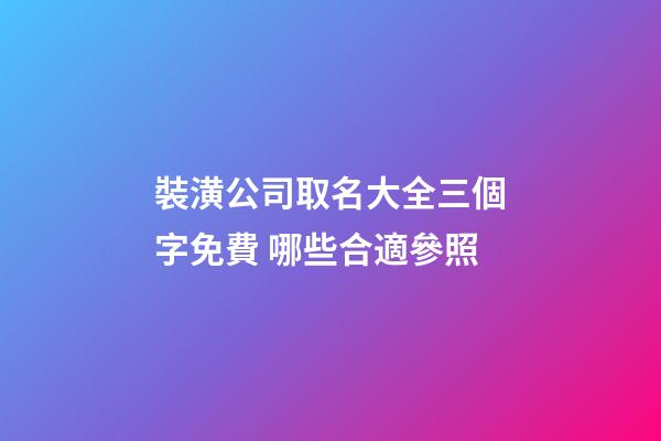 裝潢公司取名大全三個字免費 哪些合適參照-第1張-公司起名-玄機派